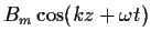 $\displaystyle B_m \cos(kz+\omega t)$