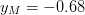 y   = − 0.68
 M  