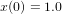 x(0) = 1.0  