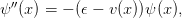   ′′
ψ  (x) = − (𝜖 − v(x))ψ (x),
