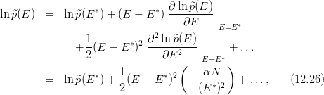                                           ||
ln ˜p(E ) =  ln ˜p(E∗) + (E − E ∗) ∂ ln-˜p(E)-|
                                    ∂E    |E=E ∗
                 1           ∂2ln ˜p(E)||
               + -(E − E ∗)2 ------2--||     +  ...
                 2             ∂E  (   E=E ∗)
                  ∗    1        ∗ 2    αN
         =  ln ˜p(E ) + -(E  − E  )  − ---∗-2  + ...,    (12.26)
                       2              (E  )
