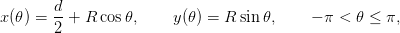         d
x (𝜃) = --+ R cos𝜃,     y(𝜃) = R sin𝜃,     − π < 𝜃 ≤ π,
        2
