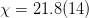 χ =  21.8(14)  