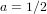 a = 1∕2  