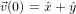 ⃗v(0) = ˆx + ˆy  