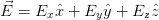 E⃗ = Ex ˆx + Eyˆy + Ez ˆz  