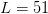 L = 51  