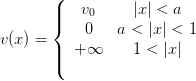        (
       ||{   v0     |x| < a
           0    a < |x| < 1
v(x) = |  + ∞     1 < |x|
       |(
