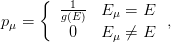      {
        --1-  Eμ = E
pμ =    g(E)           ,
         0    Eμ ⁄= E
