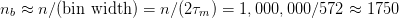 n  ≈ n∕(bin width ) = n∕(2τ  ) = 1,000,000∕572 ≈  1750
 b                         m  