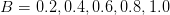 B =  0.2, 0.4,0.6,0.8,1.0  