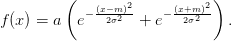          (   (x−m-)2-    (x+m)2)
f(x) = a  e−  2σ2  + e−  2σ2    .
      