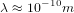 λ ≈ 10−10m  